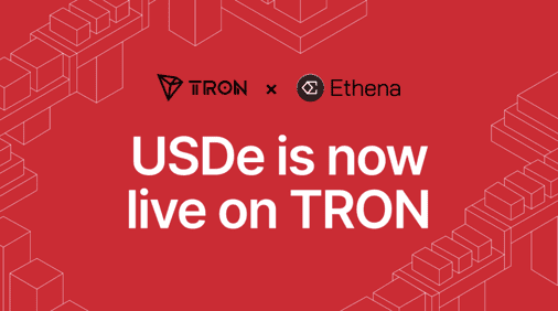 Ethena Brings USDe and sUSDe to TRON, Expanding Digital Dollar Access Across Its Stablecoin Ecosystem
